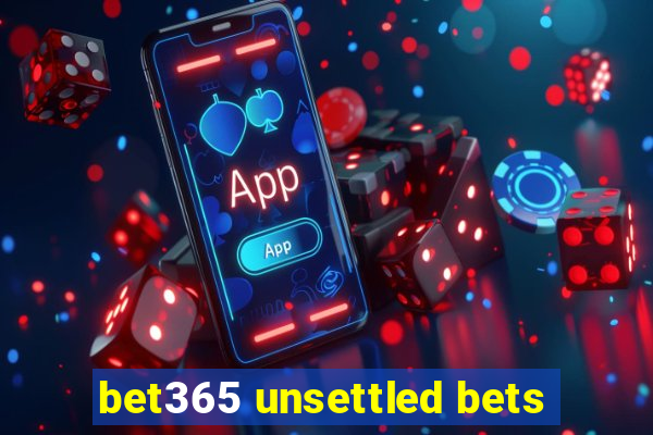 bet365 unsettled bets